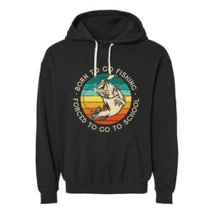 Born To Go Fishing Forced To Go To School Funny Fishing Garment-Dyed Fleece Hoodie