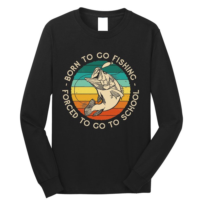 Born To Go Fishing Forced To Go To School Funny Fishing Long Sleeve Shirt