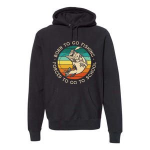 Born To Go Fishing Forced To Go To School Funny Fishing Premium Hoodie