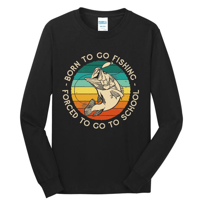 Born To Go Fishing Forced To Go To School Funny Fishing Tall Long Sleeve T-Shirt