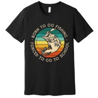 Born To Go Fishing Forced To Go To School Funny Fishing Premium T-Shirt