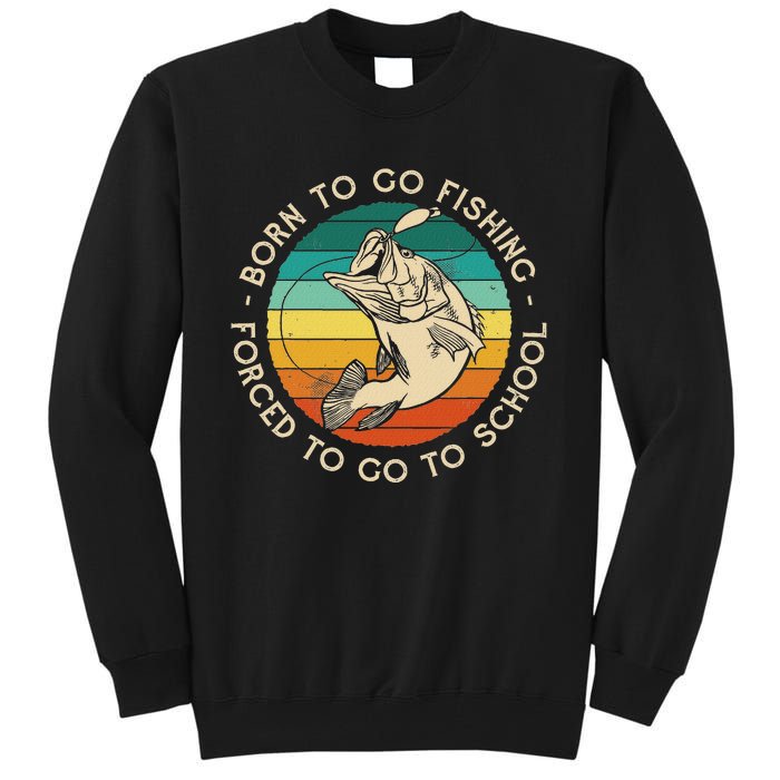 Born To Go Fishing Forced To Go To School Funny Fishing Tall Sweatshirt