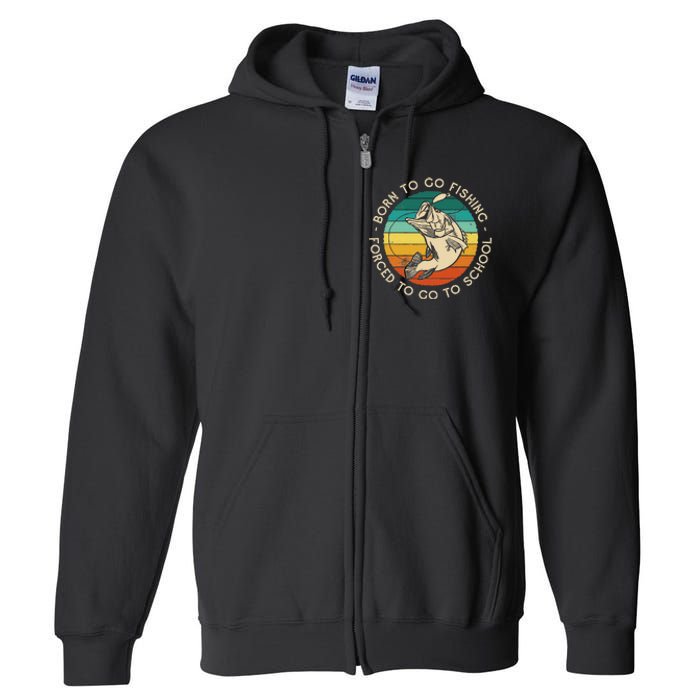 Born To Go Fishing Forced To Go To School Funny Fishing Full Zip Hoodie