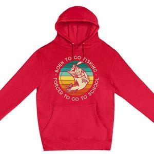 Born To Go Fishing Forced To Go To School Funny Fishing Premium Pullover Hoodie