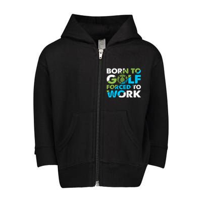 Born To Golf Forced To Work Funny Golf Quotes Golf Lover Golfing Toddler Zip Fleece Hoodie