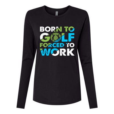 Born To Golf Forced To Work Funny Golf Quotes Golf Lover Golfing Womens Cotton Relaxed Long Sleeve T-Shirt