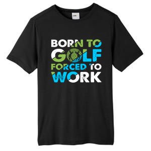 Born To Golf Forced To Work Funny Golf Quotes Golf Lover Golfing Tall Fusion ChromaSoft Performance T-Shirt