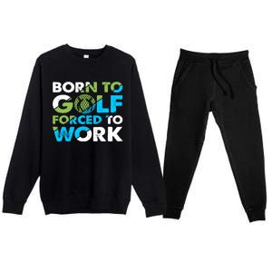 Born To Golf Forced To Work Funny Golf Quotes Golf Lover Golfing Premium Crewneck Sweatsuit Set