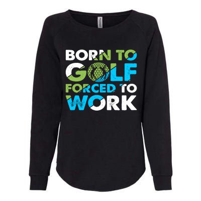 Born To Golf Forced To Work Funny Golf Quotes Golf Lover Golfing Womens California Wash Sweatshirt