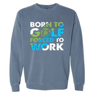 Born To Golf Forced To Work Funny Golf Quotes Golf Lover Golfing Garment-Dyed Sweatshirt