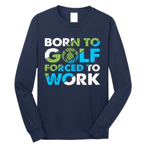 Born To Golf Forced To Work Funny Golf Quotes Golf Lover Golfing Long Sleeve Shirt