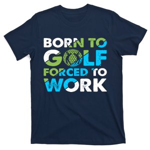 Born To Golf Forced To Work Funny Golf Quotes Golf Lover Golfing T-Shirt