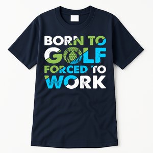 Born To Golf Forced To Work Funny Golf Quotes Golf Lover Golfing Tall T-Shirt