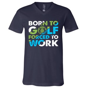 Born To Golf Forced To Work Funny Golf Quotes Golf Lover Golfing V-Neck T-Shirt