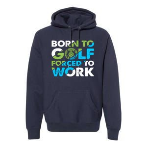 Born To Golf Forced To Work Funny Golf Quotes Golf Lover Golfing Premium Hoodie