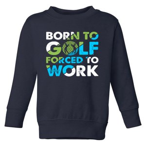 Born To Golf Forced To Work Funny Golf Quotes Golf Lover Golfing Toddler Sweatshirt