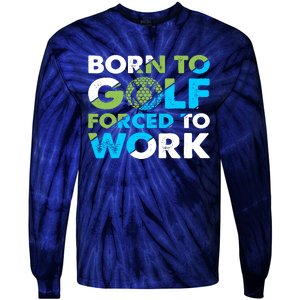 Born To Golf Forced To Work Funny Golf Quotes Golf Lover Golfing Tie-Dye Long Sleeve Shirt