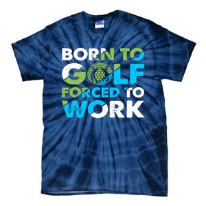 Born To Golf Forced To Work Funny Golf Quotes Golf Lover Golfing Tie-Dye T-Shirt