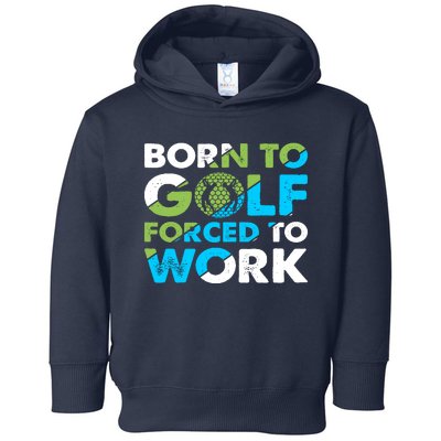 Born To Golf Forced To Work Funny Golf Quotes Golf Lover Golfing Toddler Hoodie