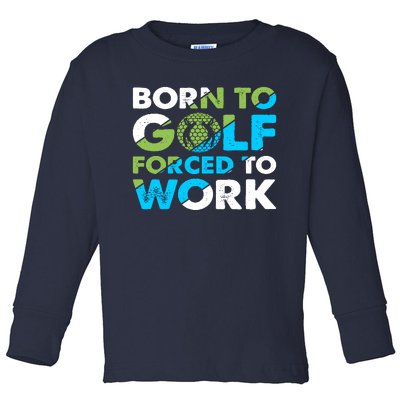 Born To Golf Forced To Work Funny Golf Quotes Golf Lover Golfing Toddler Long Sleeve Shirt