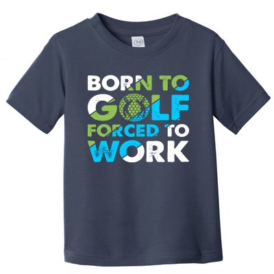 Born To Golf Forced To Work Funny Golf Quotes Golf Lover Golfing Toddler T-Shirt