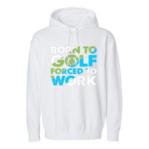 Born To Golf Forced To Work Funny Golf Quotes Golf Lover Golfing Garment-Dyed Fleece Hoodie