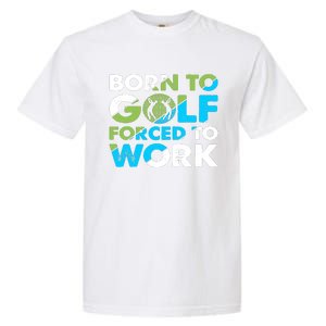 Born To Golf Forced To Work Funny Golf Quotes Golf Lover Golfing Garment-Dyed Heavyweight T-Shirt