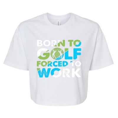 Born To Golf Forced To Work Funny Golf Quotes Golf Lover Golfing Bella+Canvas Jersey Crop Tee