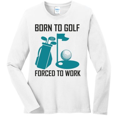 Born To Golf Forced To Work Ladies Long Sleeve Shirt