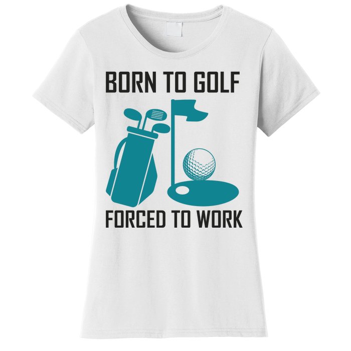 Born To Golf Forced To Work Women's T-Shirt