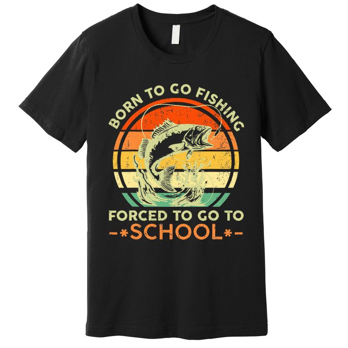 Born To Go Fishing Forced School Premium T-Shirt