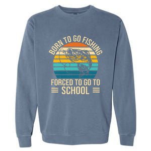 Born To Go Fishing Forced School Funny Fishing Garment-Dyed Sweatshirt