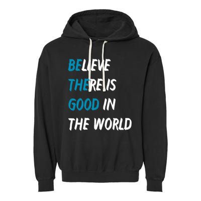 Be The Good Believe There Is Good In The World Garment-Dyed Fleece Hoodie