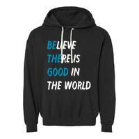 Be The Good Believe There Is Good In The World Garment-Dyed Fleece Hoodie