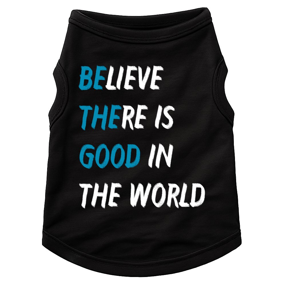 Be The Good Believe There Is Good In The World Doggie Tank