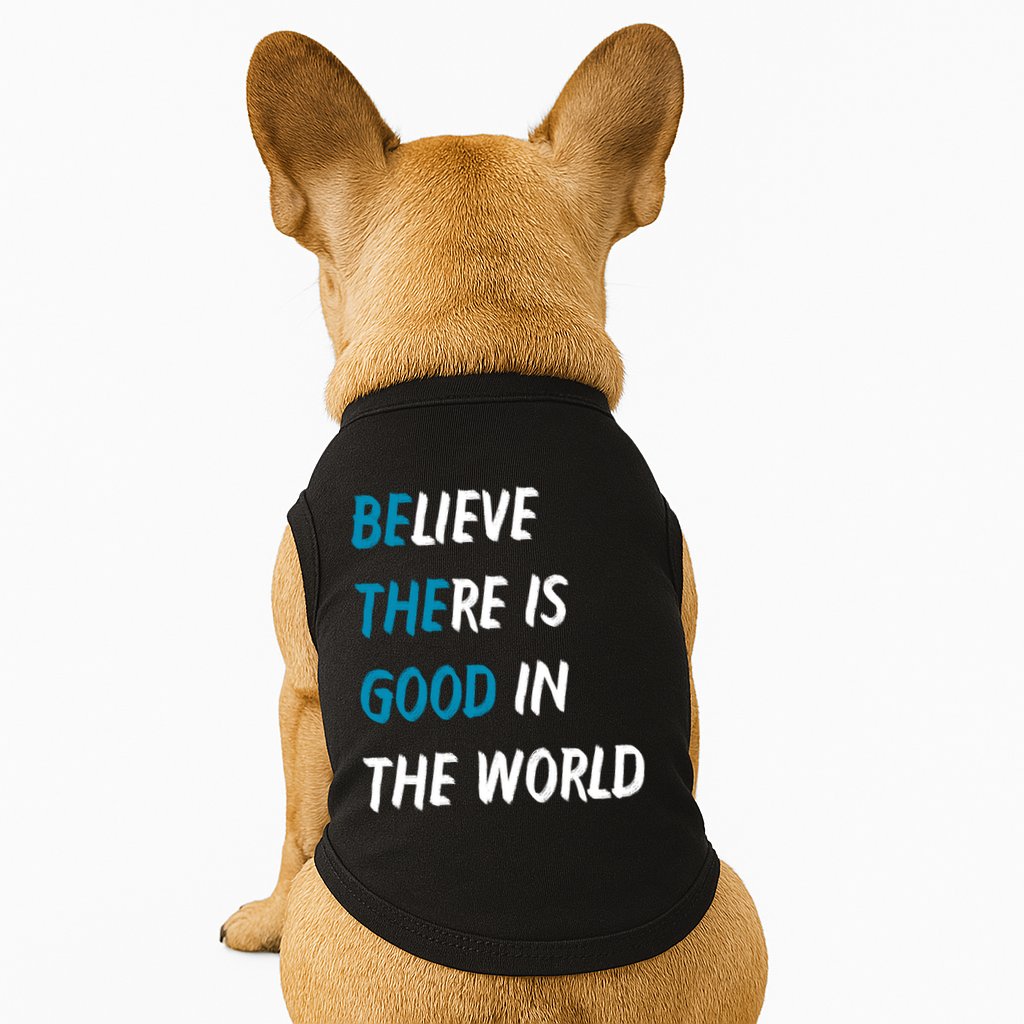 Be The Good Believe There Is Good In The World Doggie Tank