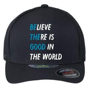 Be The Good Believe There Is Good In The World Flexfit Unipanel Trucker Cap