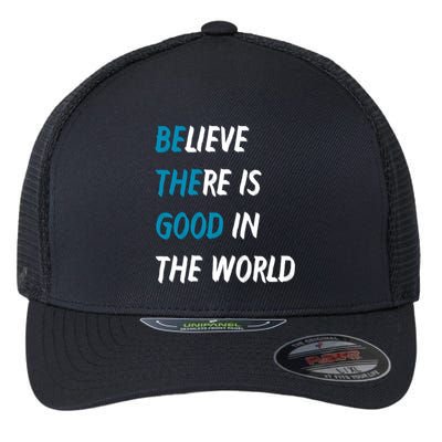 Be The Good Believe There Is Good In The World Flexfit Unipanel Trucker Cap