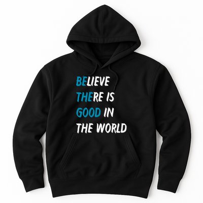 Be The Good Believe There Is Good In The World Hoodie