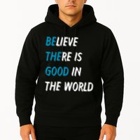 Be The Good Believe There Is Good In The World Hoodie