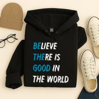 Be The Good Believe There Is Good In The World Hoodie