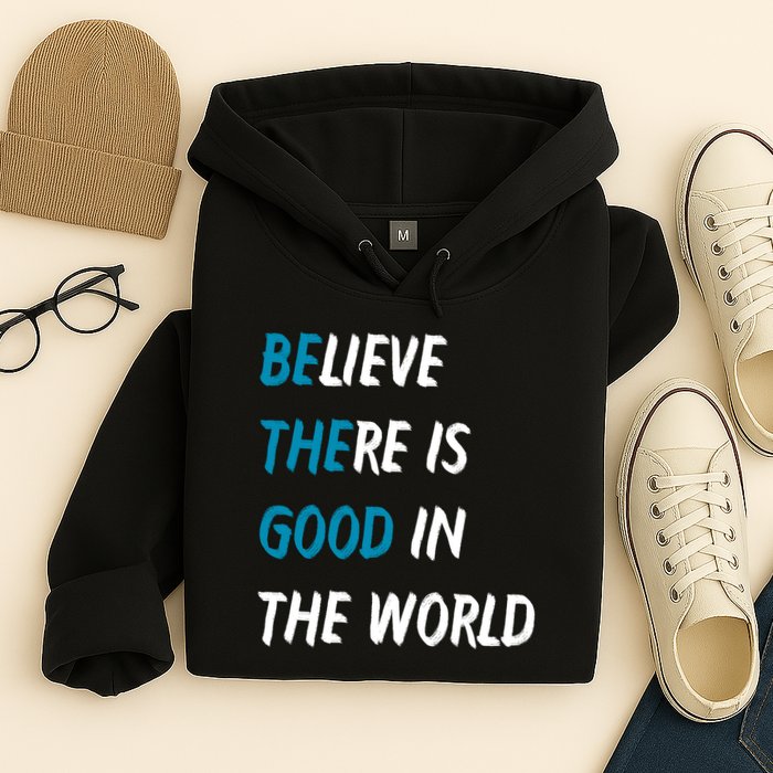 Be The Good Believe There Is Good In The World Hoodie