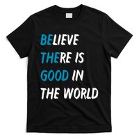 Be The Good Believe There Is Good In The World T-Shirt