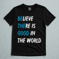 Be The Good Believe There Is Good In The World T-Shirt