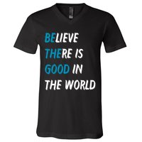 Be The Good Believe There Is Good In The World V-Neck T-Shirt