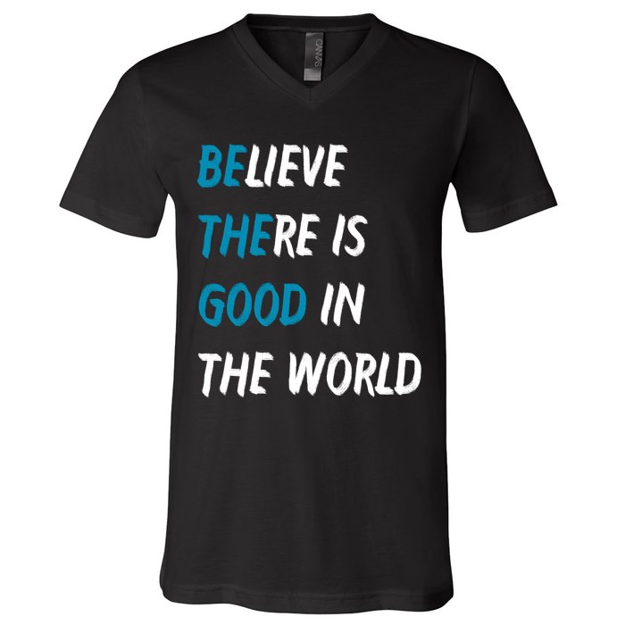 Be The Good Believe There Is Good In The World V-Neck T-Shirt