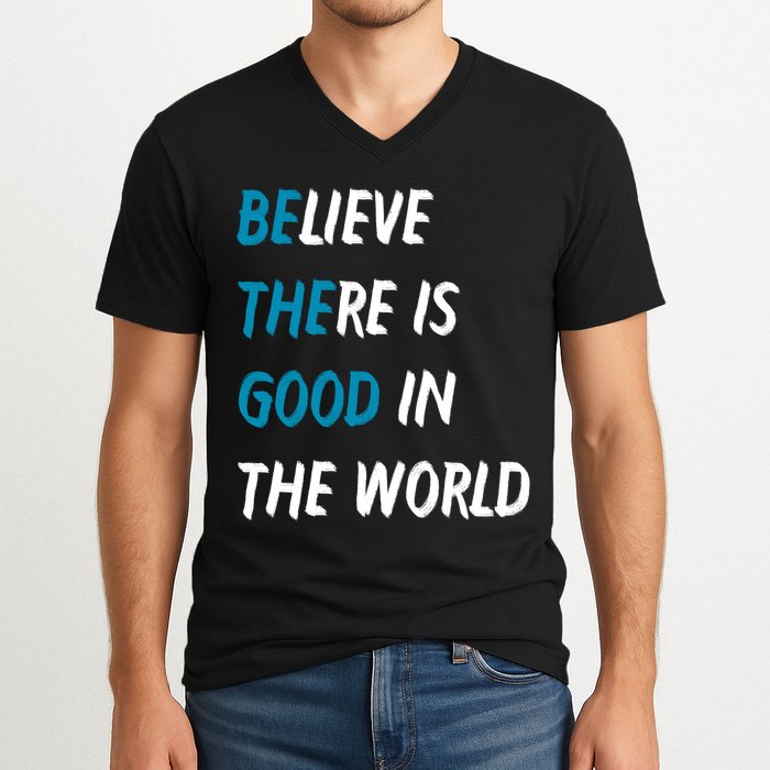 Be The Good Believe There Is Good In The World V-Neck T-Shirt