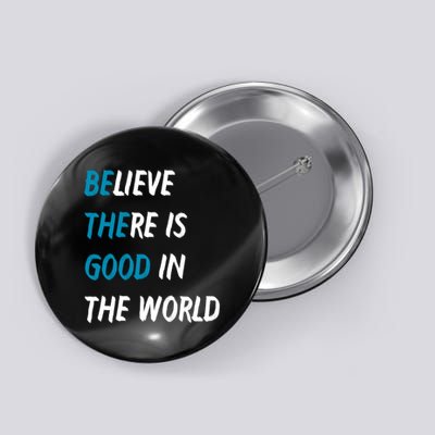 Be The Good Believe There Is Good In The World Button