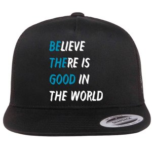 Be The Good Believe There Is Good In The World Flat Bill Trucker Hat