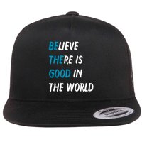 Be The Good Believe There Is Good In The World Flatbill Hat